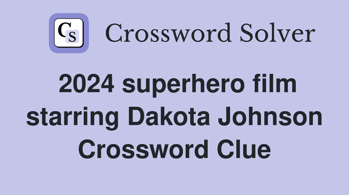 2024 Superhero Film Starring Dakota Johnson Crossword Clue Answers   2024 Superhero Film Starring Dakota Johnson